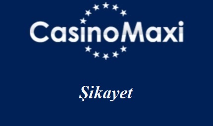 CasinoMaxi Şikayet