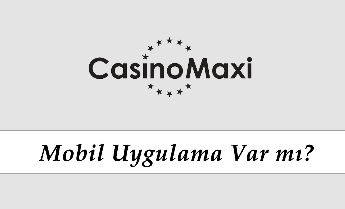 Casinomaxi Mobil Uygulama Var mı?