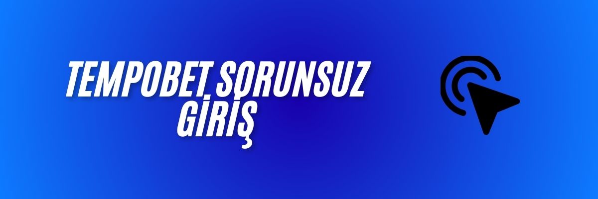 Tempobet Sorunsuz Giriş