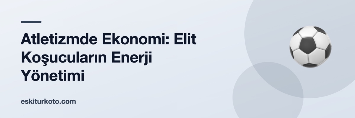 Atletizmde Ekonomi: Elit Koşucuların Enerji Yönetimi
