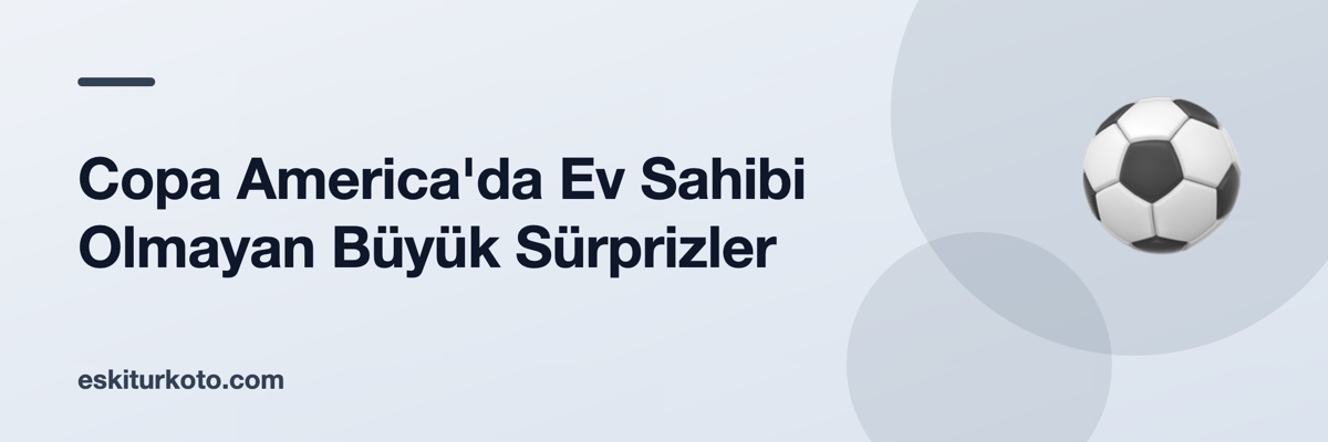 Copa America'da Ev Sahibi Olmayan Büyük Sürprizler